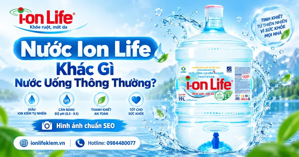 Nước Ion Life khác gì nước uống thông thường